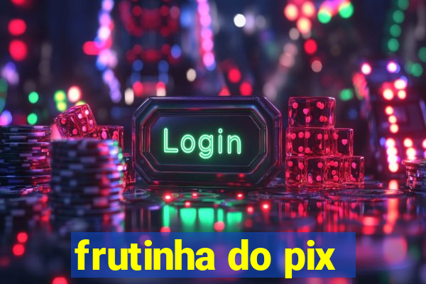 frutinha do pix